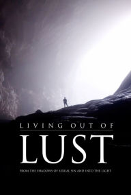 Title: Living Out of Lust: From the Shadows of Sexual Sin and into the Light, Author: Hamp Lee III