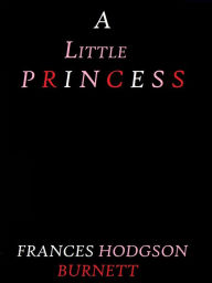 Title: A Little Princess by Frances Hodgson Burnett, Author: Frances Hodgson Burnett