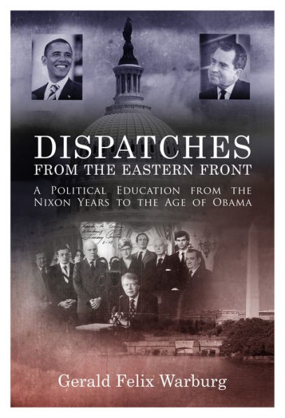 Dispatches from the Eastern Front: A Political Education from the Nixon Years to the Age of Obama