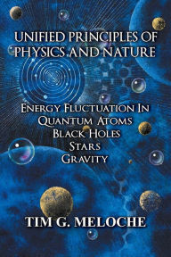 Title: Unified Principles of Physics and Nature, Author: Tim G. Meloche