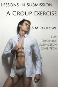 Title: Lessons in Submission: A Group Exercise (Gay, Discipline, Submission, Exhibition), Author: S M Partlowe