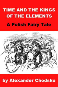 Title: Polish Fairy Tale - Time and the Kings of the Elements, Author: Alexander Chodsko