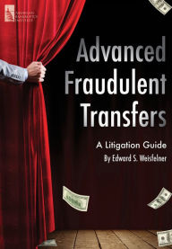 Title: Advanced Fraudulent Transfers: A Litigation Guide, Author: Edward S. Weisfelner