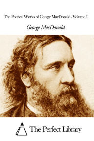 Title: The Poetical Works of George MacDonald - Volume I, Author: George MacDonald