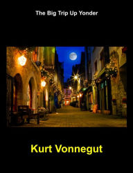 Title: The Big Trip Up Yonder, Author: Kurt Vonnegut