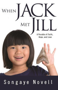 Title: When Jack Met Jill: A Parable of Faith, Hope, and Love, Author: Songaye Novell