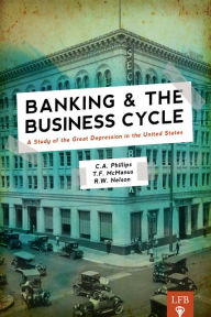 Title: Banking and the Business Cycle: A Study of the Great Depression in the United States, Author: Chester Arthur Phillips