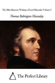 Title: The Miscellaneous Writings of Lord Macaulay Volume I, Author: Thomas Babington Macaulay