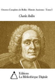 Title: Oeuvres Completes de Rollin - Histoire Ancienne - Tome I, Author: Charles Rollin