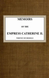 Title: Memoirs of the Empress Catherine II, Author: Empress Catherine II