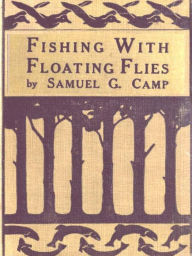 Title: Fishing with Floating Flies, Author: Samuel G. Camp