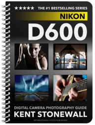 Title: Nikon D600 - Digital Camera Photography Guide, Author: Kent Stonewall