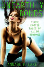 Unearthly Bonds (Three Erotic Tales of Alien Bondage)