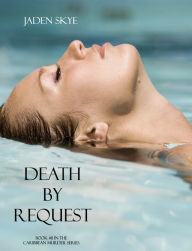 Title: Death by Request (Book #11 in the Caribbean Murder series), Author: Jaden Skye