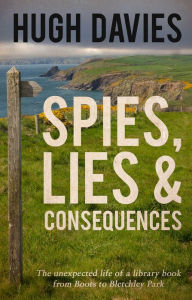 Title: Spies, Lies & Consequences: The unexpected life of a library book from Boots to Bletchley Park, Author: Hugh Davies