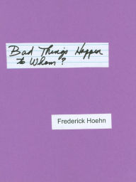 Title: Bad Things Happen to Whom?, Author: Frederick Hoehn