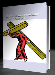 Title: How To Become Like Christ: A Religion, Instructional Classic By Marcus Dods! AAA+++, Author: BDP