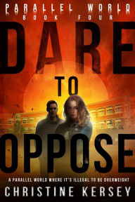 Title: Dare to Oppose (Parallel World Book Four), Author: Christine Kersey