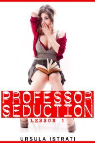 Title: Professor Seduction: Lesson 1, Author: Ursula Istrati