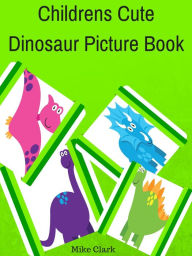 Title: Childrens Cute Dinosaur Picture Book, Author: Mike Clark