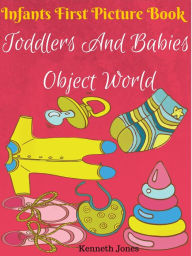Title: Infants First Picture Book : Toddlers And Babies Object World, Author: Kenneth Jones