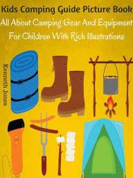 Title: Kids Camping Guide Picture Book : All About Camping Gear And Equipment For Children With Rich Illustrations, Author: Kenneth Jones