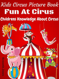 Title: Kids Circus Picture Book Fun At Circus : Childrens Knowledge About Circus, Author: Kenneth Jones