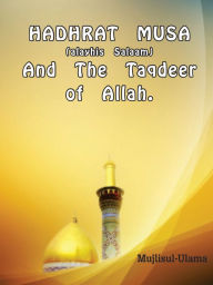 Title: Hadhrat Musa (Alayhis Salaam) and the Taqdeer of Allah, Author: Mujlisul South Africa