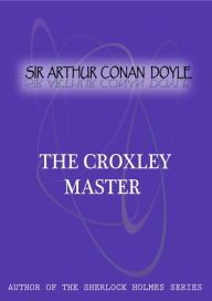 Title: The Croxley Master, Author: Arthur Conan Doyle