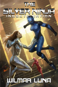 Title: The Silver Ninja: Indoctrination, Author: Wilmar Luna