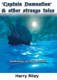 Title: Captain Damnation and other strange tales - Anthology of short stories, Author: Harry Riley