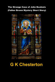 Title: The Strange Case of John Boulnois (Father Brown Mystery Short Story), Author: G. K. Chesterton