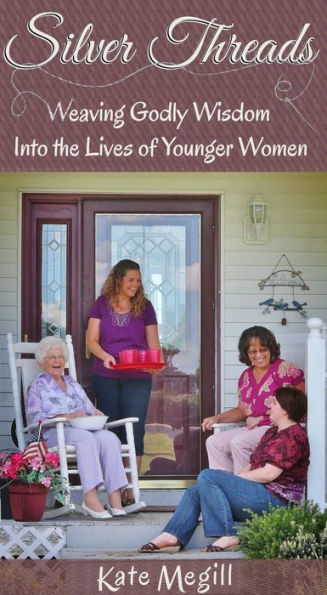 Silver Threads: Weaving Godly Wisdom Into the Lives of Younger Women