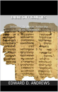 Title: BIBLE DIFFICULTIES: Defending the Mosaic Authorship of the Pentateuch, Author: Edward D. Andrews
