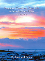 Title: Keys for Creating Your Life, Vol. 2: A Guide For Young People, Author: Sulara James