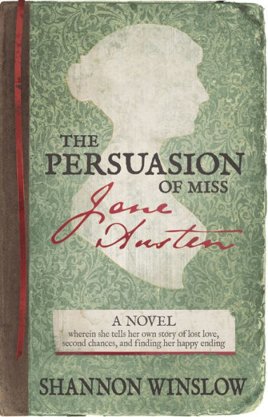 The Persuasion of Miss Jane Austen: A Novel, wherein she tells her own story of lost love, second chances, and finding her happy ending