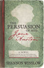 The Persuasion of Miss Jane Austen: A Novel, wherein she tells her own story of lost love, second chances, and finding her happy ending