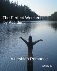 Title: The Perfect Weekend by Accident, Author: Cathy X