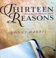 Title: Thirteen Reasons (Not to Join the Mormon Church), Author: Donny Harris