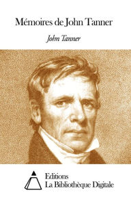 Title: Mémoires de John Tanner, Author: Tanner John