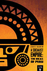 Title: A Socialist Empire: The Incas of Peru, Author: Louis Baudin