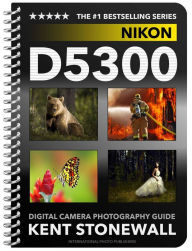 Title: Nikon D5300 - Digital Camera Photography Guide, Author: Kent Stonewall