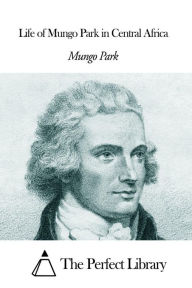 Title: Life of Mungo Park in Central Africa, Author: Mungo Park