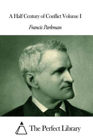 Title: A Half Century of Conflict Volume I, Author: Francis Parkman