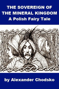 Title: Polish Fairy Tale - The Sovereign of the Mineral Kingdom, Author: Alexander Chodsko