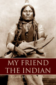 Title: My Friend the Indian (Expanded, Annotated) American Classic Series #9, Author: James McLaughlin