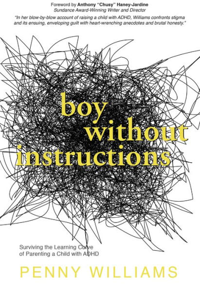 Boy Without Instructions: Surviving the Learning Curve of Parenting a Child with ADHD