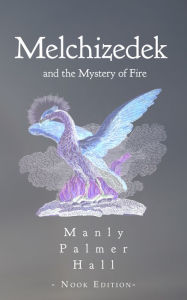 Title: Melchizidek and the Mystery of Fire, Author: Manly P. Hall