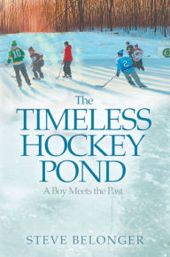 Title: The Timeless Hockey Pond, Author: Steve Belonger