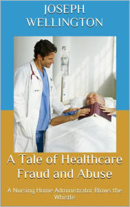 Title: A Tale of Healthcare Fraud and Abuse, Author: Joseph Wellington